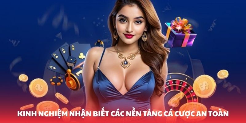Kinh nghiệm nhận biết các nền tảng cá cược an toàn